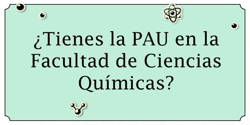 ¿Tienes la PAU en la Facultad de Ciencias Químicas?